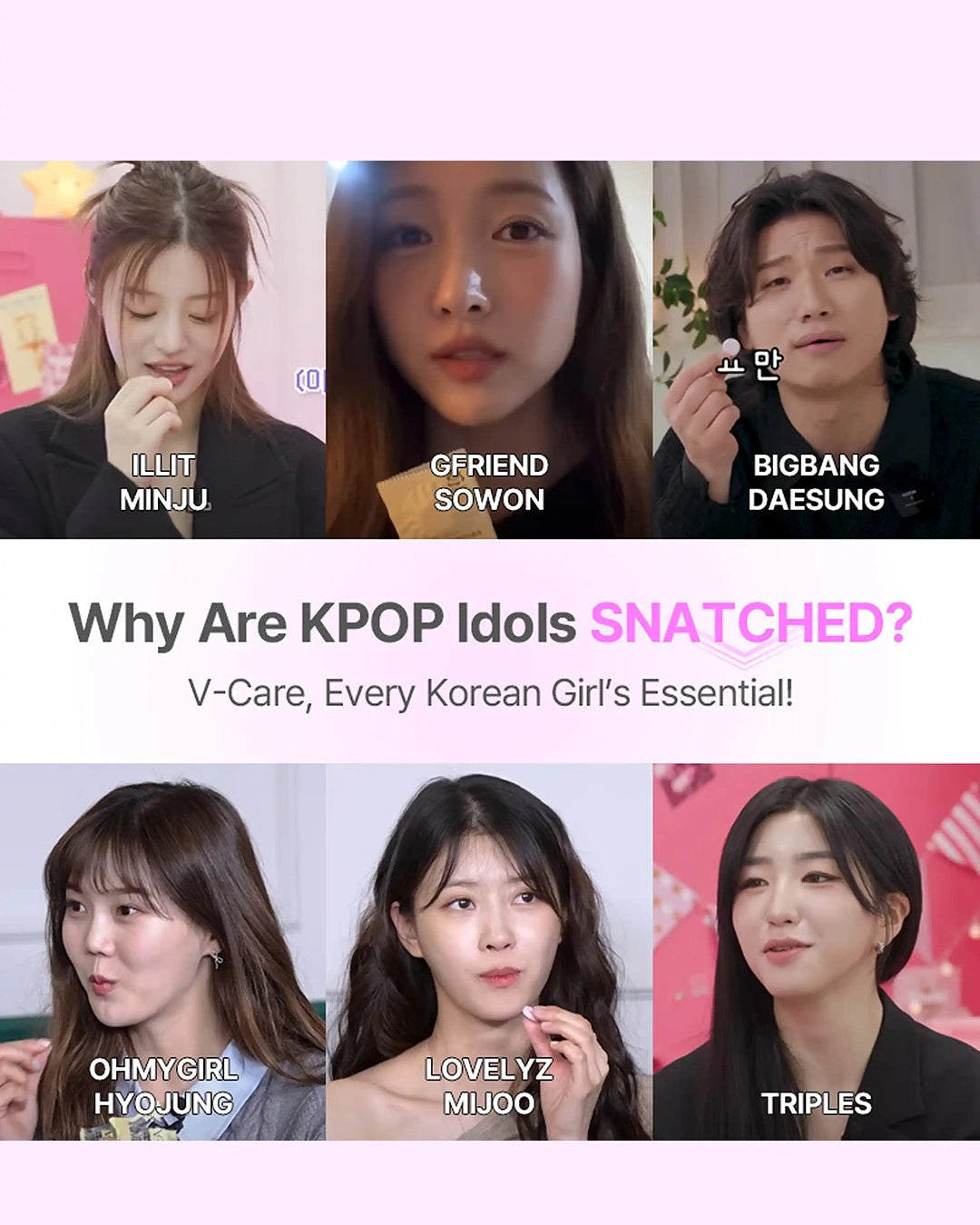 A promotional collage with six portrait photos of K-pop idols arranged in two rows on a pale pink background, with large text reading 'Why Are KPOP Idols SNATCHED?' and smaller text 'V-Care, Every Korean Girl's Essential!'. Individual labels under each photo include Illit Minju, Gfriend Sowon, Bigbang Daesung, Oh My Girl Hyoyung, Lovelyz Mjoo, and Triples.